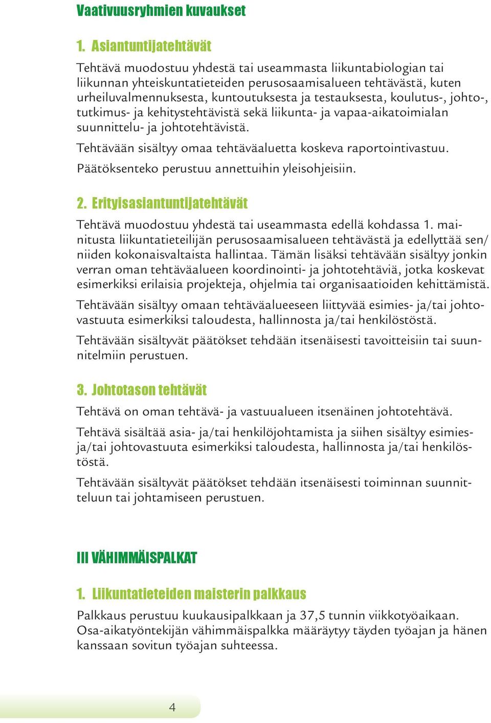 testauksesta, koulutus-, johto-, tutkimus- ja kehitystehtävistä sekä liikunta- ja vapaa-aikatoimialan suunnittelu- ja johtotehtävistä. Tehtävään sisältyy omaa tehtäväaluetta koskeva raportointivastuu.