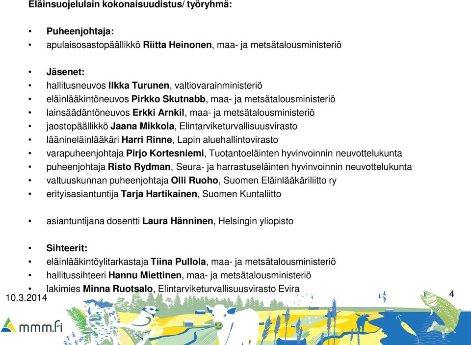 läänineläinlääkäri Harri Rinne, Lapin aluehallintovirasto varapuheenjohtaja Pirjo Kortesniemi, Tuotantoeläinten hyvinvoinnin neuvottelukunta puheenjohtaja Risto Rydman, Seura- ja harrastuseläinten