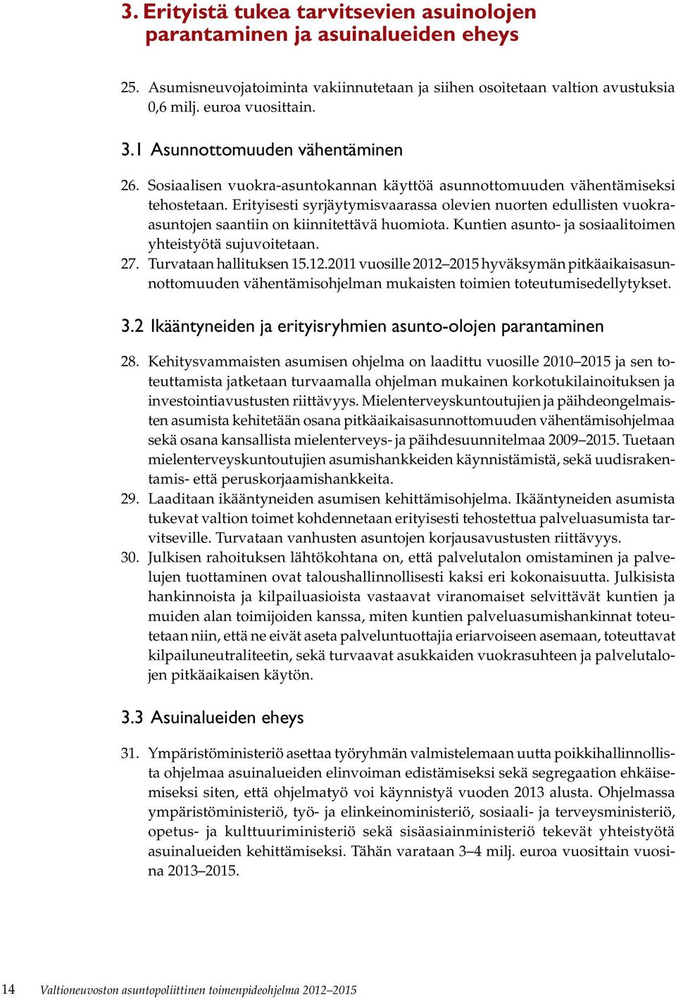 Erityisesti syrjäytymisvaarassa olevien nuorten edullisten vuokraasuntojen saantiin on kiinnitettävä huomiota. Kuntien asunto- ja sosiaalitoimen yhteistyötä sujuvoitetaan. 27.