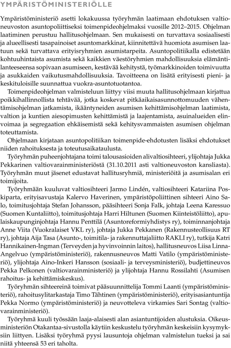 Sen mukaisesti on turvattava sosiaalisesti ja alueellisesti tasapainoiset asuntomarkkinat, kiinnitettävä huomiota asumisen laatuun sekä turvattava erityisryhmien asumistarpeita.