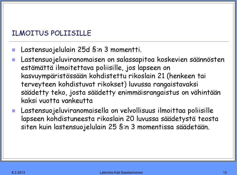 rikoslain 21 (henkeen tai terveyteen kohdistuvat rikokset) luvussa rangaistavaksi säädetty teko, josta säädetty enimmäisrangaistus on vähintään