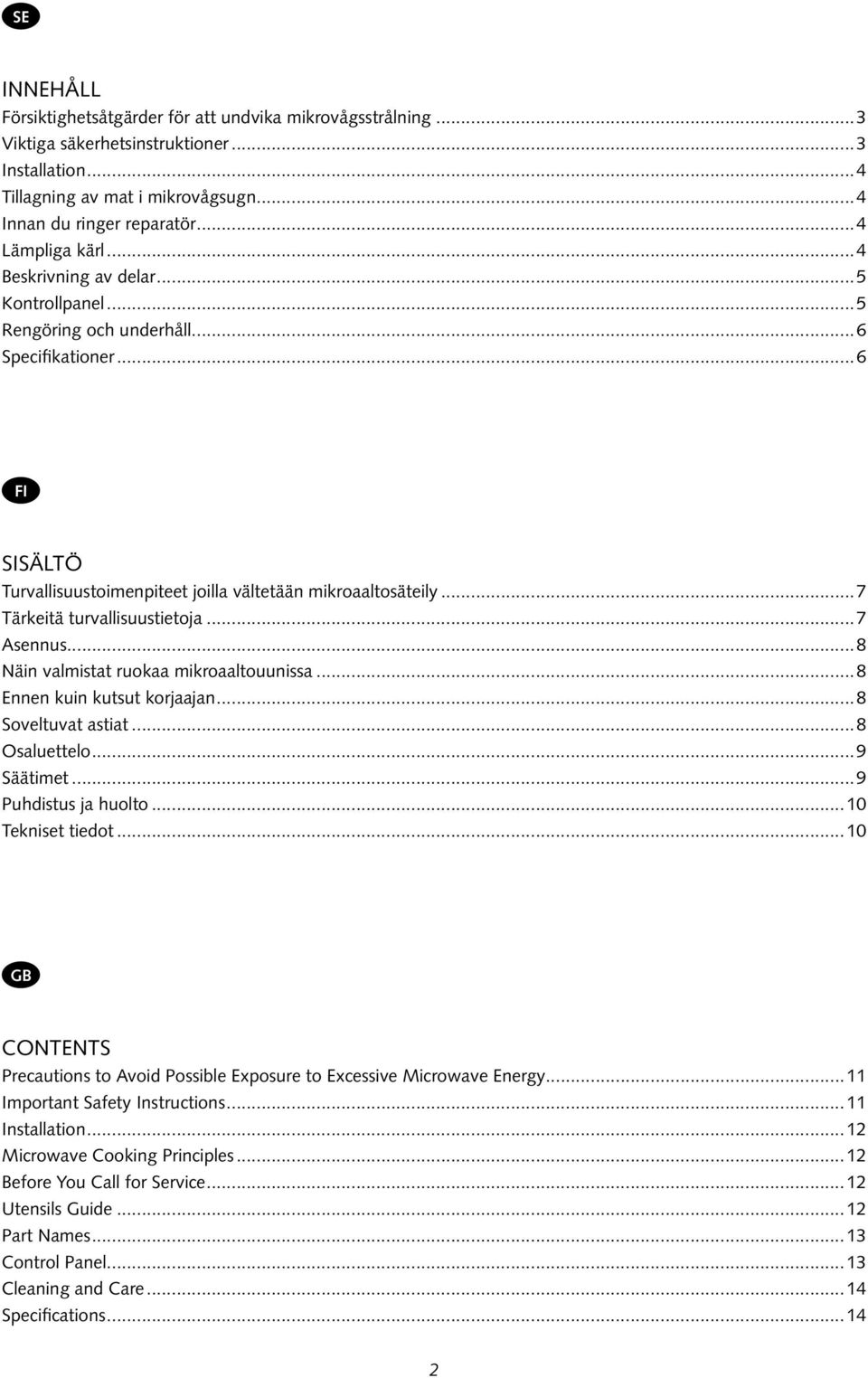 ..7 Tärkeitä turvallisuustietoja...7 Asennus...8 Näin valmistat ruokaa mikroaaltouunissa...8 Ennen kuin kutsut korjaajan...8 Soveltuvat astiat...8 Osaluettelo...9 Säätimet...9 Puhdistus ja huolto.