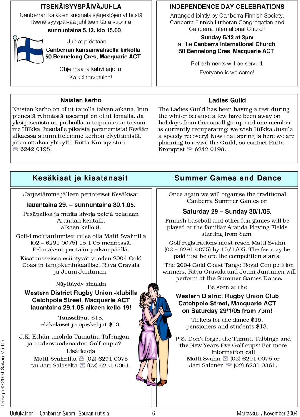 INDEPENDENCE DAY CELEBRATIONS Arranged jointly by Canberra Finnish Society, Canberra Finnish Lutheran Congregation and Canberra International Church Sunday 5/12 at 3pm at the Canberra International