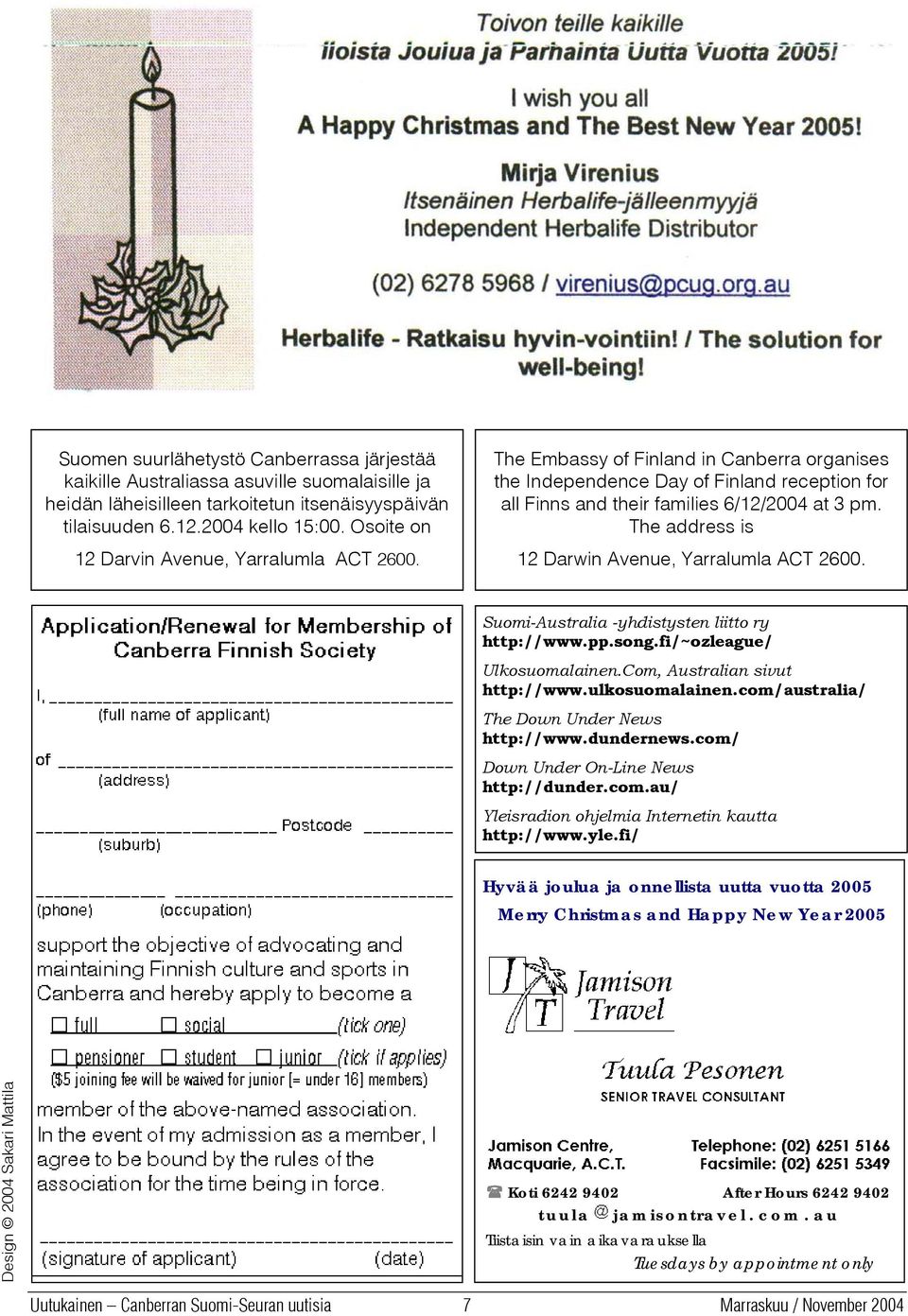 The address is 12 Darwin Avenue, Yarralumla ACT 2600. Suomi-Australia -yhdistysten liitto ry http://www.pp.song.fi/~ozleague/ Ulkosuomalainen.Com, Australian sivut http://www.ulkosuomalainen.