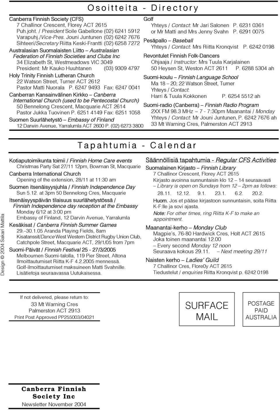 Westmeadows VIC 3049 President: Mr Kauko Huuhtanen (03) 9309 4797 Holy Trinity Finnish Lutheran Church 22 Watson Street, Turner ACT 2612 Pastor Matti Nuorala P.