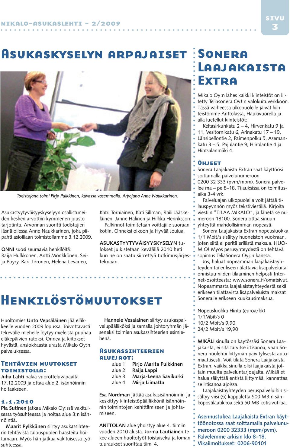 Onni suosi seuraavia henkilöitä: Raija Hulkkonen, Antti Mönkkönen, Seija Pöyry, Kari Tirronen, Helena Levänen, Henkilöstömuutokset Huoltomies Unto Vepsäläinen jää eläkkeelle vuoden 2009 lopussa.