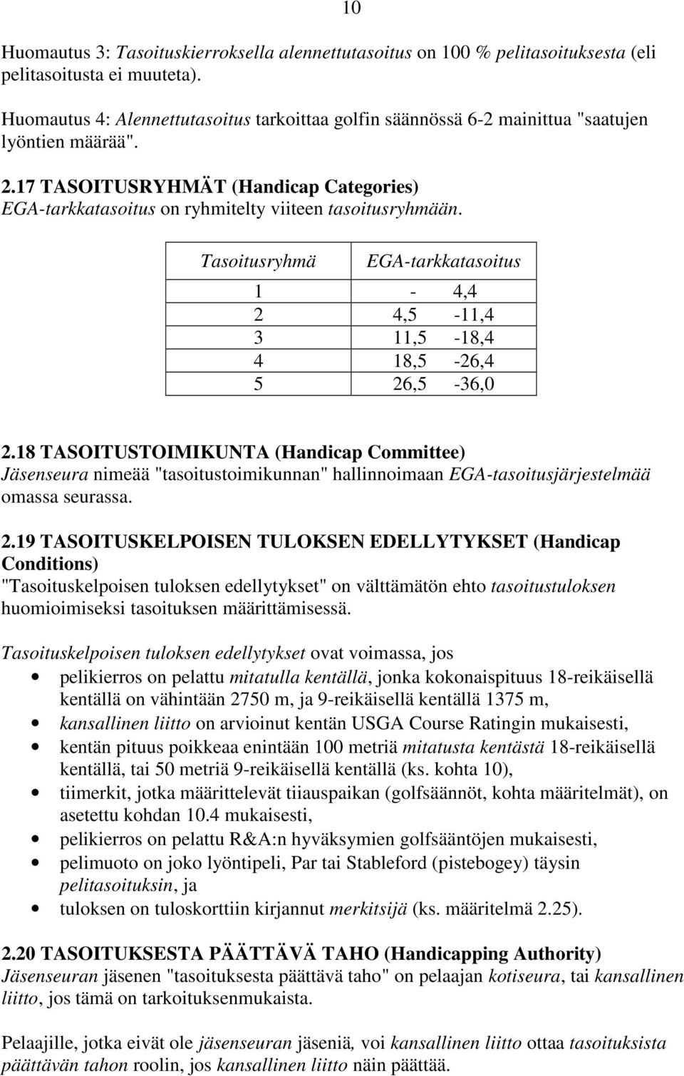 17 TASOITUSRYHMÄT (Handicap Categories) EGA-tarkkatasoitus on ryhmitelty viiteen tasoitusryhmään. Tasoitusryhmä EGA-tarkkatasoitus 1-4,4 2 4,5-11,4 3 11,5-18,4 4 18,5-26,4 5 26,5-36,0 2.