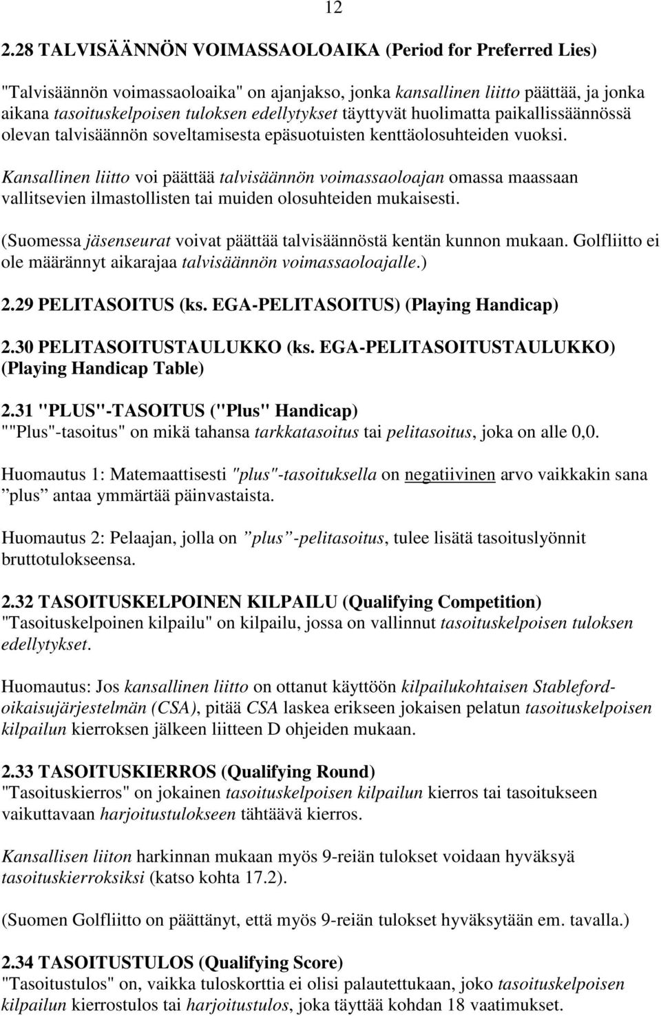 Kansallinen liitto voi päättää talvisäännön voimassaoloajan omassa maassaan vallitsevien ilmastollisten tai muiden olosuhteiden mukaisesti.