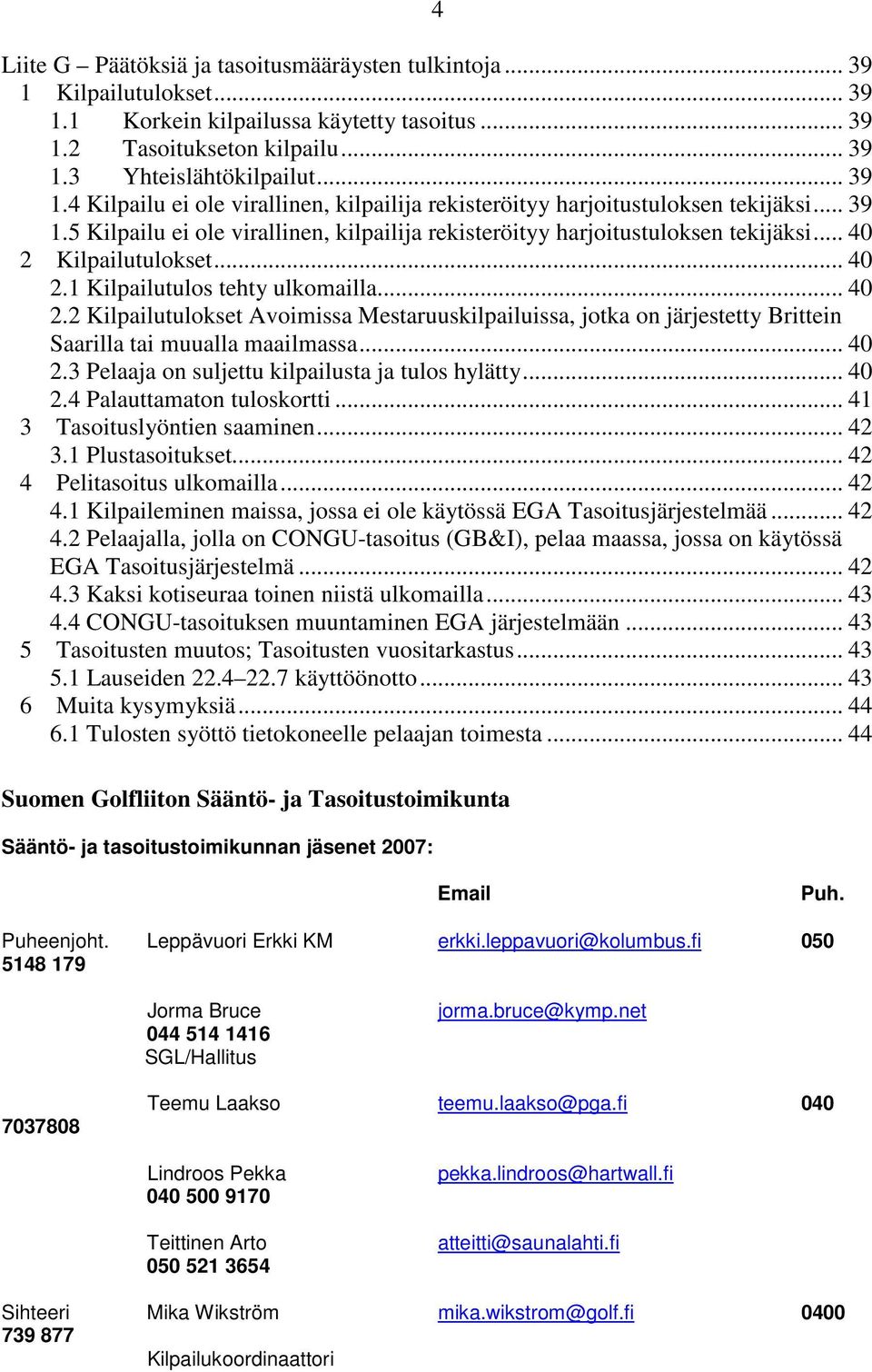 Kilpailutulokset... 40 2.1 Kilpailutulos tehty ulkomailla... 40 2.2 Kilpailutulokset Avoimissa Mestaruuskilpailuissa, jotka on järjestetty Brittein Saarilla tai muualla maailmassa... 40 2.3 Pelaaja on suljettu kilpailusta ja tulos hylätty.