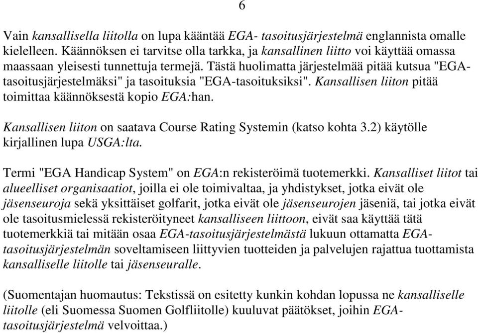 Tästä huolimatta järjestelmää pitää kutsua "EGAtasoitusjärjestelmäksi" ja tasoituksia "EGA-tasoituksiksi". Kansallisen liiton pitää toimittaa käännöksestä kopio EGA:han.