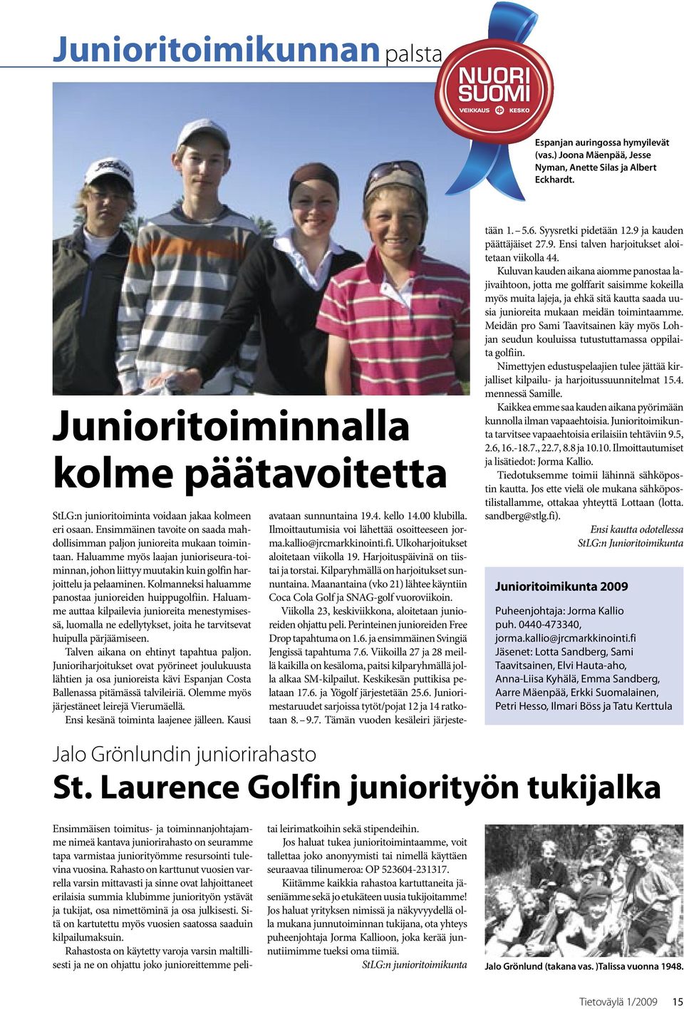 Haluamme myös laajan junioriseura-toiminnan, johon liittyy muutakin kuin golfin harjoittelu ja pelaaminen. Kolmanneksi haluamme panostaa junioreiden huippugolfiin.