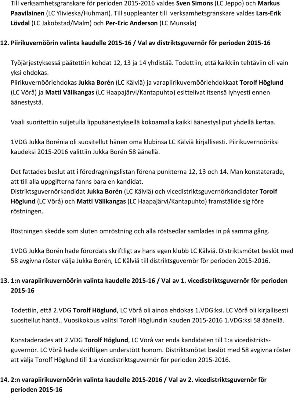 Piirikuvernöörin valinta kaudelle 2015-16 / Val av distriktsguvernör för perioden 2015-16 Työjärjestyksessä päätettiin kohdat 12, 13 ja 14 yhdistää.