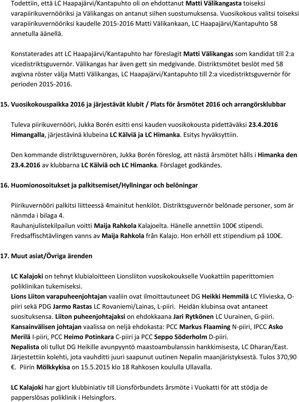 Konstaterades att LC Haapajärvi/Kantapuhto har föreslagit Matti Välikangas som kandidat till 2:a vicedistriktsguvernör. Välikangas har även gett sin medgivande.