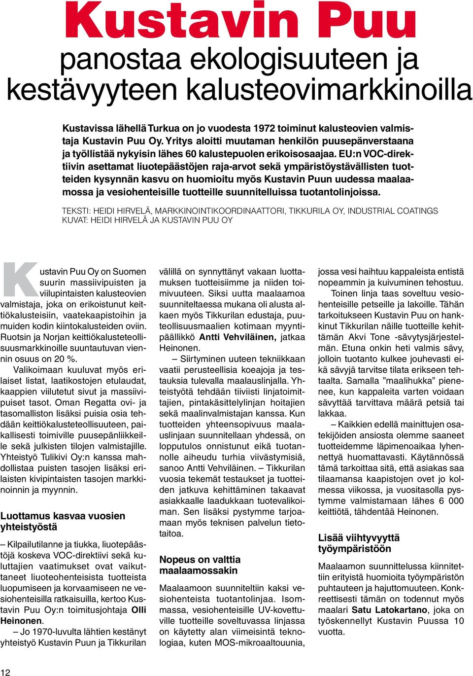 EU:n VOC-direktiivin asettamat liuotepäästöjen raja-arvot sekä ympäristöystävällisten tuotteiden kysynnän kasvu on huomioitu myös Kustavin Puun uudessa maalaamossa ja vesiohenteisille tuotteille