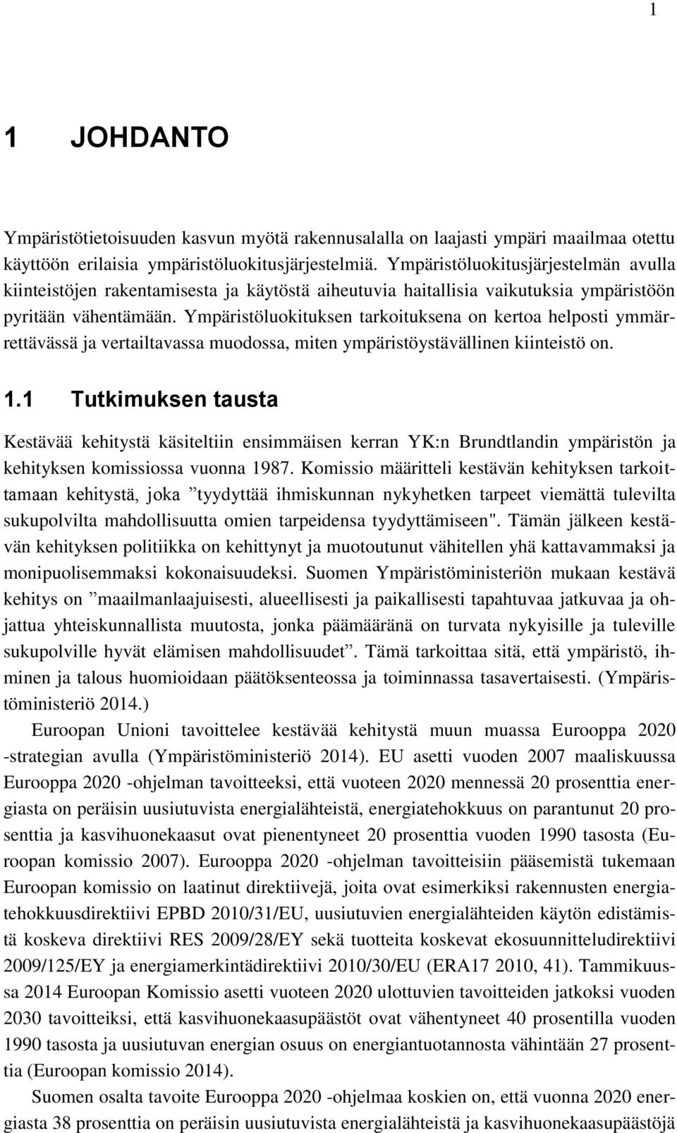 Ympäristöluokituksen tarkoituksena on kertoa helposti ymmärrettävässä ja vertailtavassa muodossa, miten ympäristöystävällinen kiinteistö on. 1.