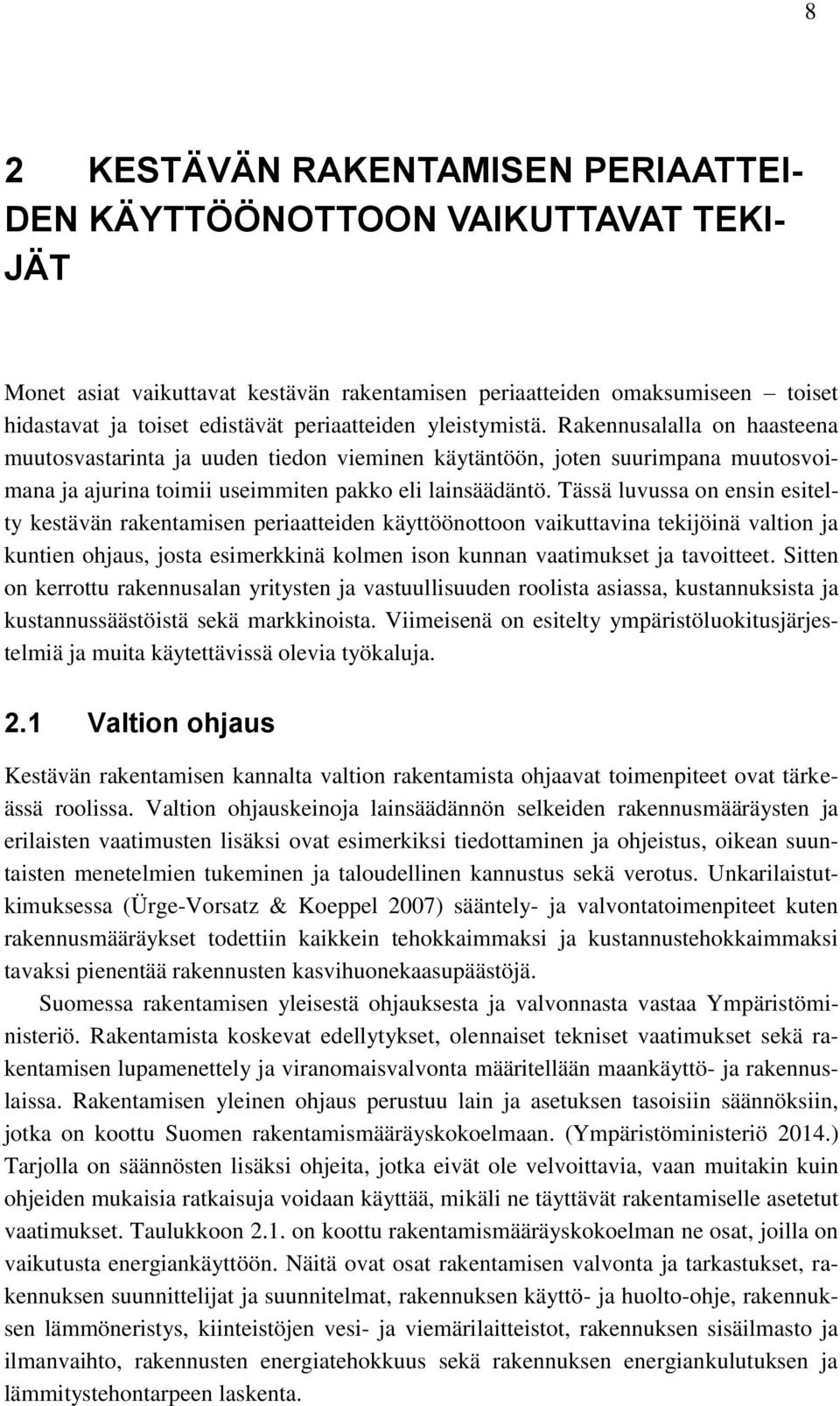 Tässä luvussa on ensin esitelty kestävän rakentamisen periaatteiden käyttöönottoon vaikuttavina tekijöinä valtion ja kuntien ohjaus, josta esimerkkinä kolmen ison kunnan vaatimukset ja tavoitteet.