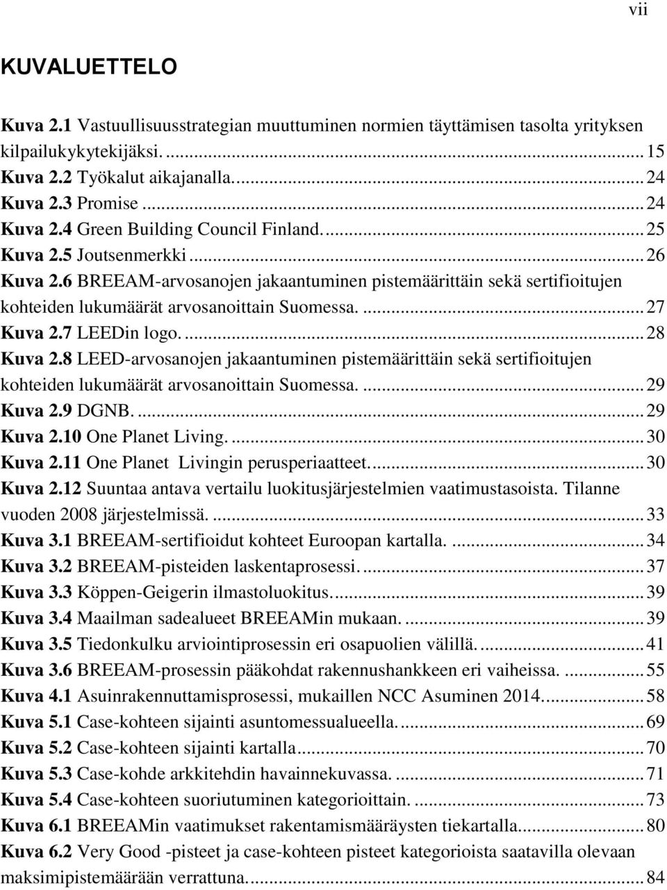 6 BREEAM-arvosanojen jakaantuminen pistemäärittäin sekä sertifioitujen kohteiden lukumäärät arvosanoittain Suomessa.... 27 Kuva 2.7 LEEDin logo.... 28 Kuva 2.