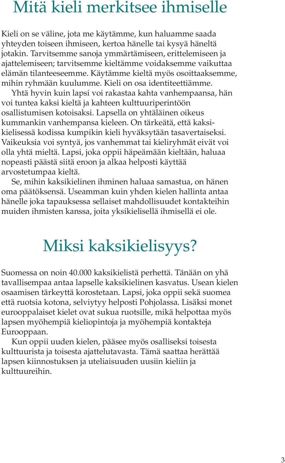 Kieli on osa identiteettiämme. Yhtä hyvin kuin lapsi voi rakastaa kahta vanhempaansa, hän voi tuntea kaksi kieltä ja kahteen kulttuuriperintöön osallistumisen kotoisaksi.