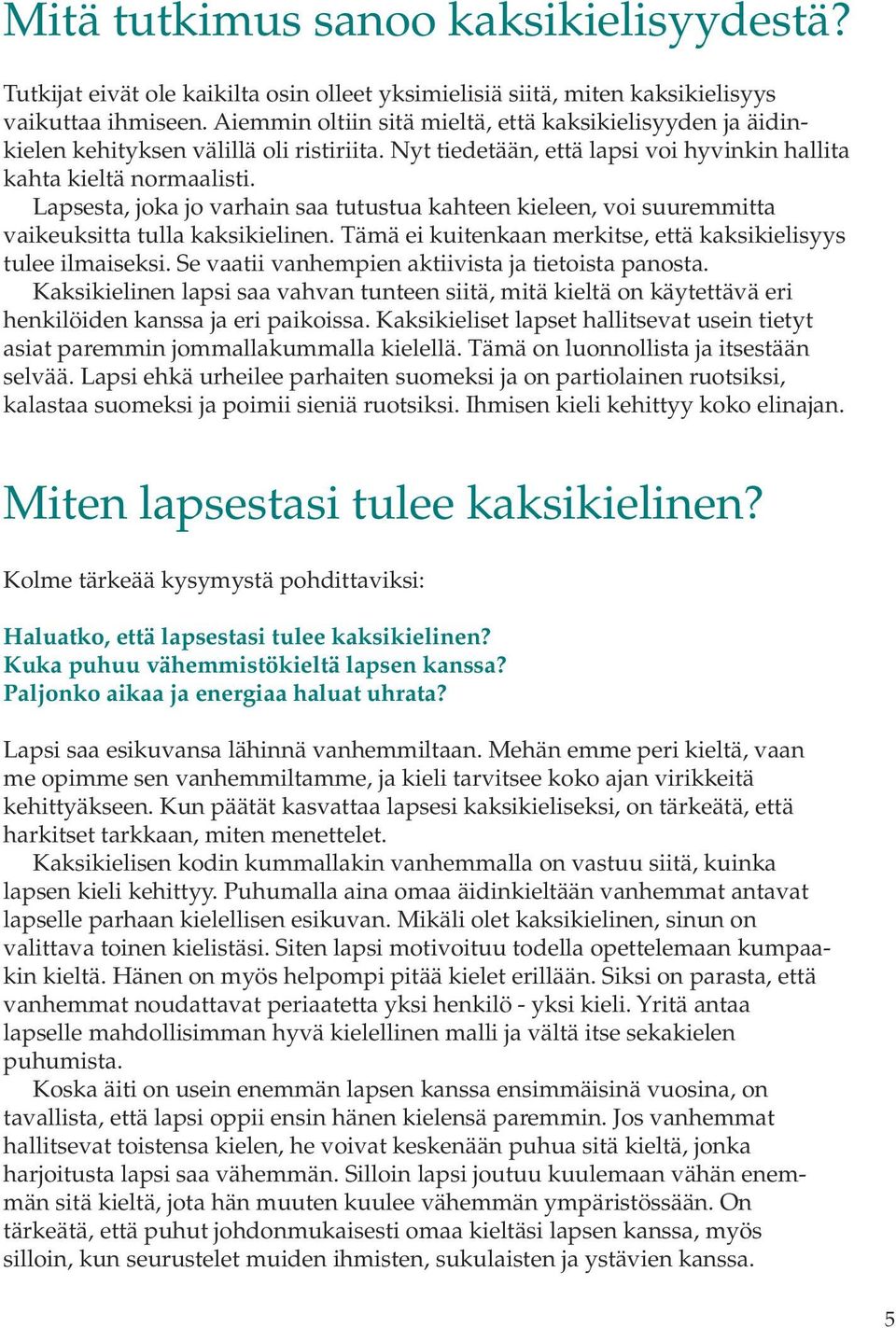 Lapsesta, joka jo varhain saa tutustua kahteen kieleen, voi suuremmitta vaikeuksitta tulla kaksikielinen. Tämä ei kuitenkaan merkitse, että kaksikielisyys tulee ilmaiseksi.