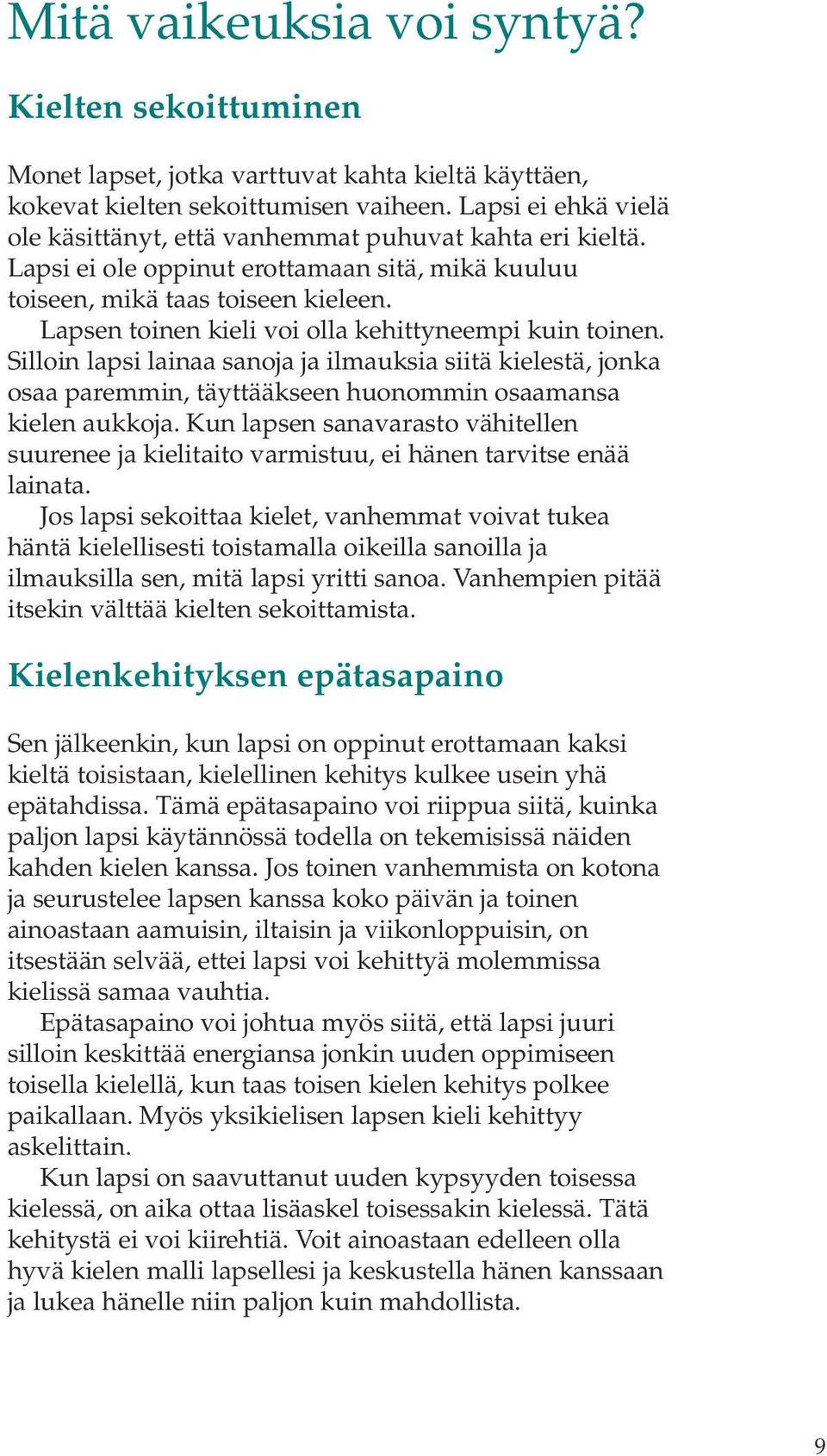 Lapsen toinen kieli voi olla kehittyneempi kuin toinen. Silloin lapsi lainaa sanoja ja ilmauksia siitä kielestä, jonka osaa paremmin, täyttääkseen huonommin osaamansa kielen aukkoja.