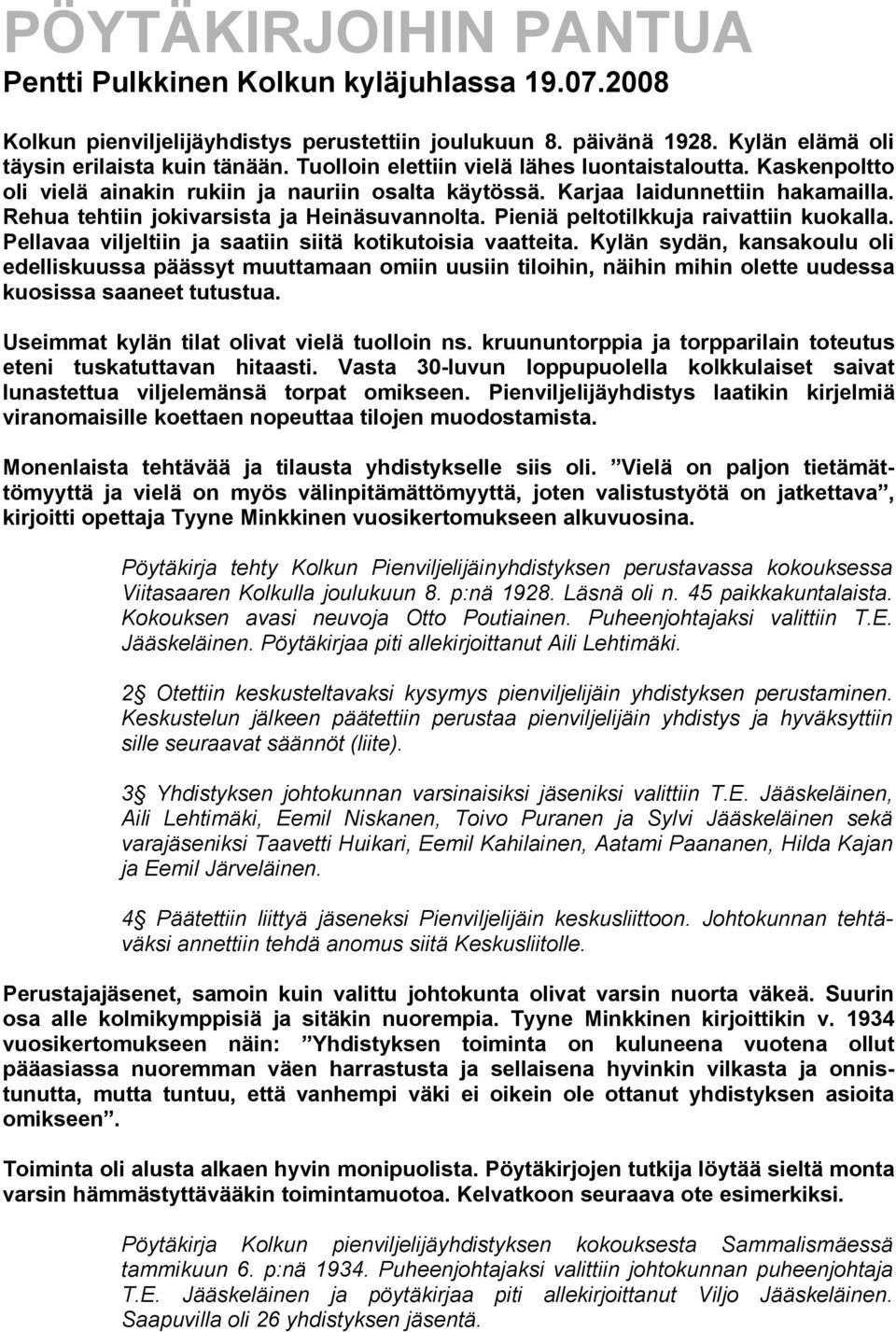 Pieniä peltotilkkuja raivattiin kuokalla. Pellavaa viljeltiin ja saatiin siitä kotikutoisia vaatteita.