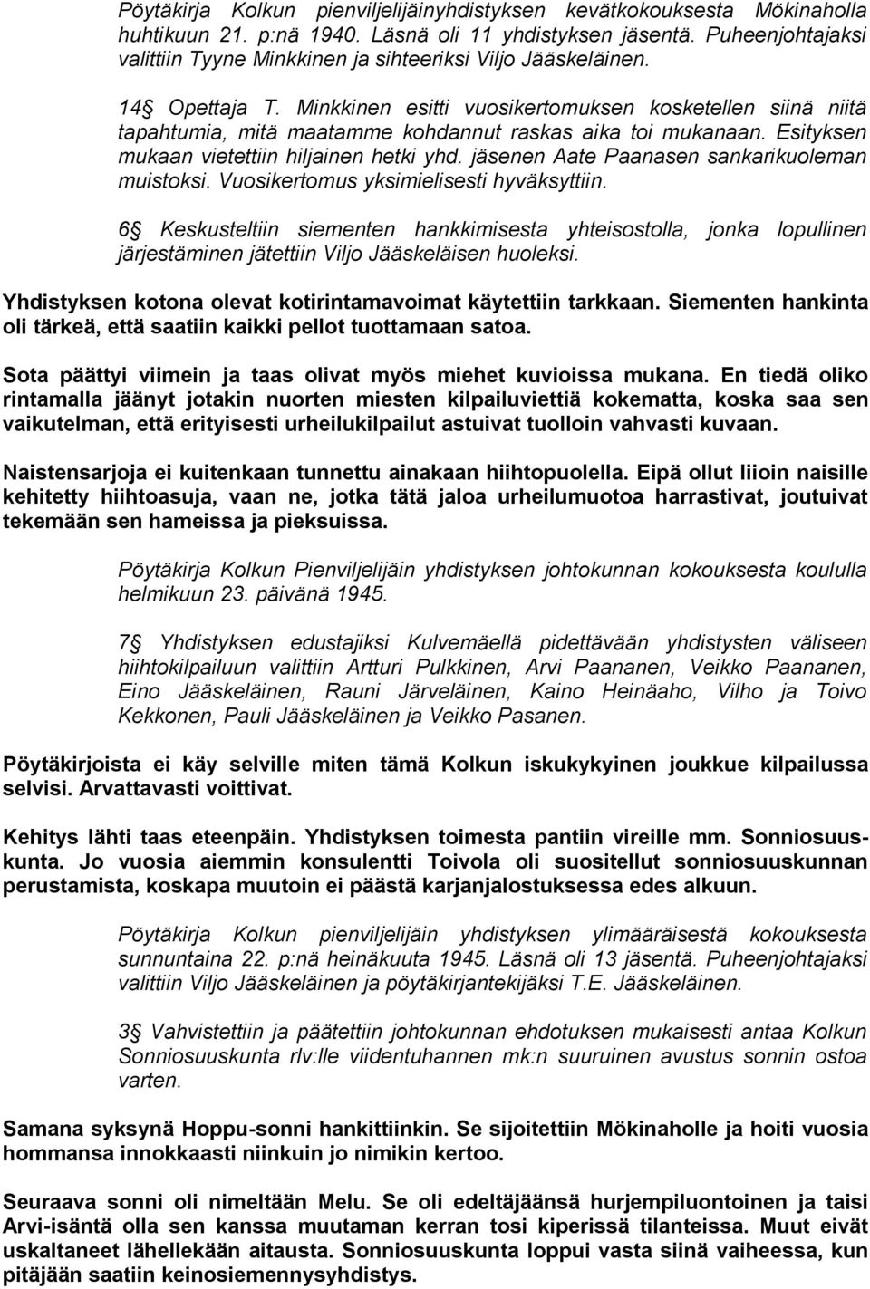 Minkkinen esitti vuosikertomuksen kosketellen siinä niitä tapahtumia, mitä maatamme kohdannut raskas aika toi mukanaan. Esityksen mukaan vietettiin hiljainen hetki yhd.