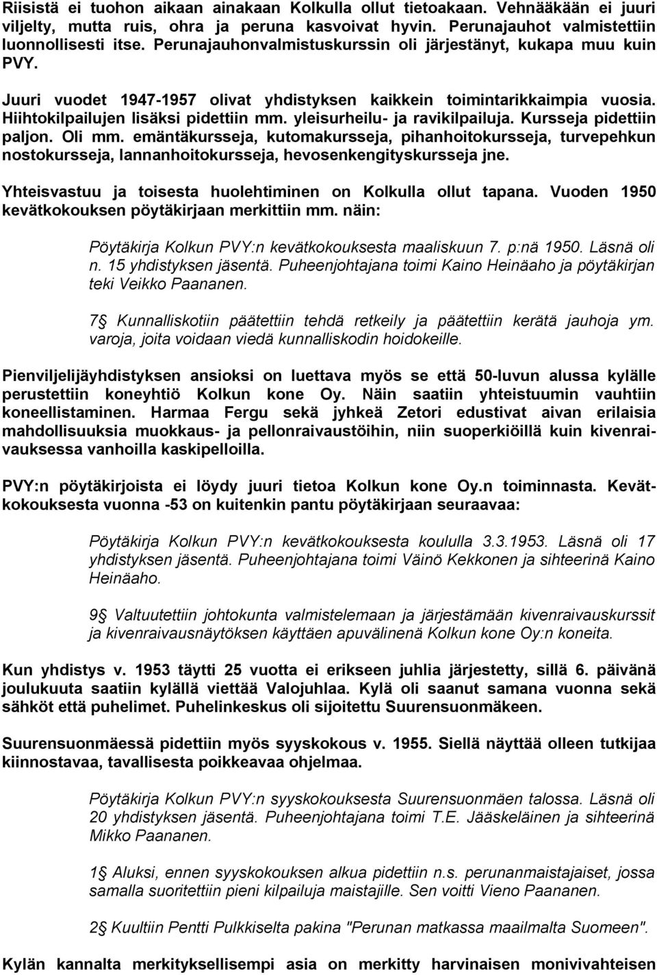 yleisurheilu- ja ravikilpailuja. Kursseja pidettiin paljon. Oli mm. emäntäkursseja, kutomakursseja, pihanhoitokursseja, turvepehkun nostokursseja, lannanhoitokursseja, hevosenkengityskursseja jne.