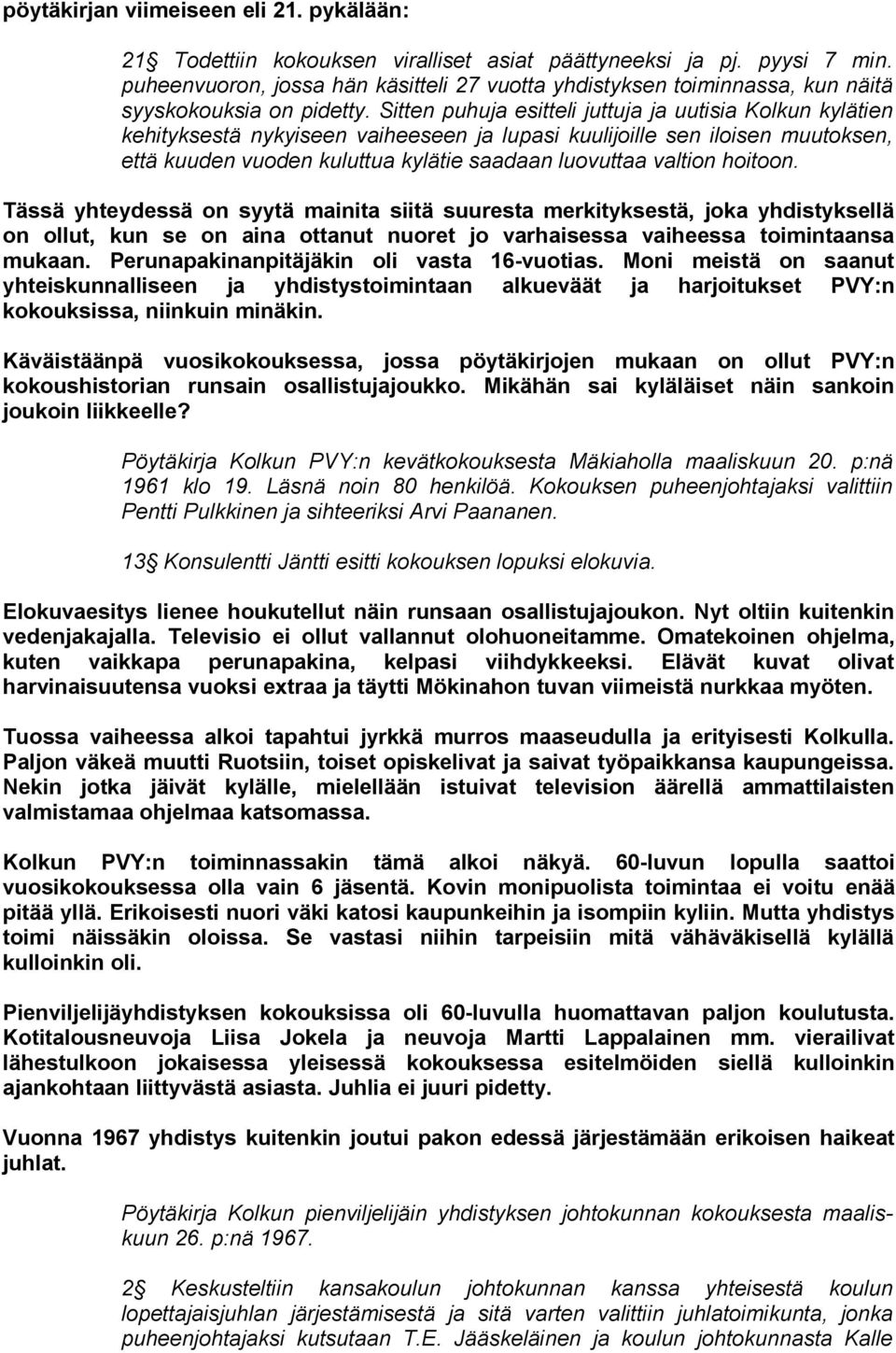 Sitten puhuja esitteli juttuja ja uutisia Kolkun kylätien kehityksestä nykyiseen vaiheeseen ja lupasi kuulijoille sen iloisen muutoksen, että kuuden vuoden kuluttua kylätie saadaan luovuttaa valtion