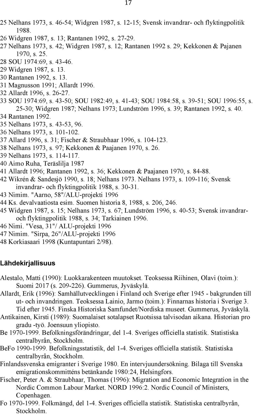 33 SOU 1974:69, s. 43-50; SOU 1982:49, s. 41-43; SOU 1984:58, s. 39-51; SOU 1996:55, s. 25-30; Widgren 1987; Nelhans 1973; Lundström 1996, s. 39; Rantanen 1992, s. 40. 34 Rantanen 1992.