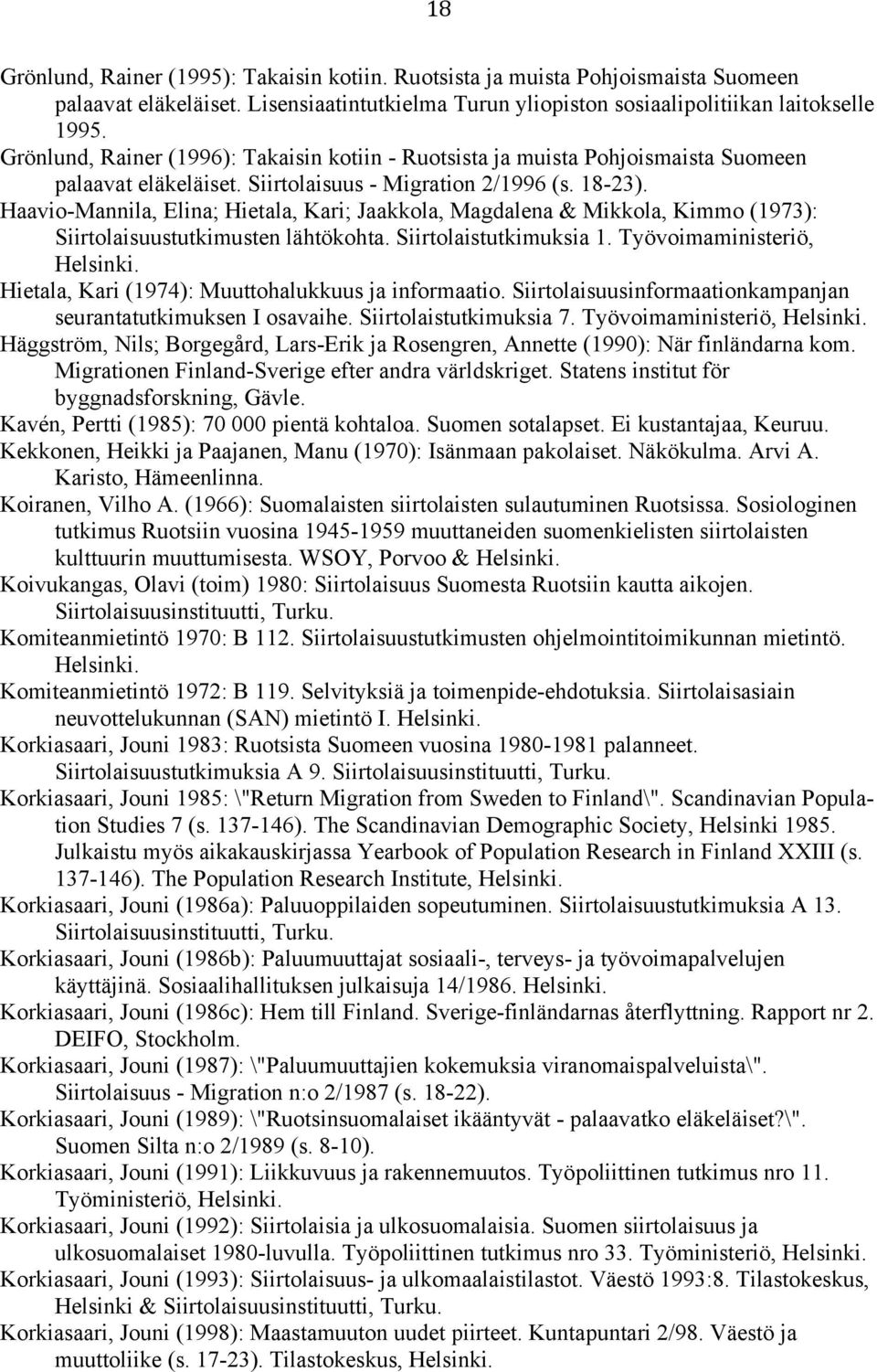 Haavio-Mannila, Elina; Hietala, Kari; Jaakkola, Magdalena & Mikkola, Kimmo (1973): Siirtolaisuustutkimusten lähtökohta. Siirtolaistutkimuksia 1. Työvoimaministeriö, Helsinki.