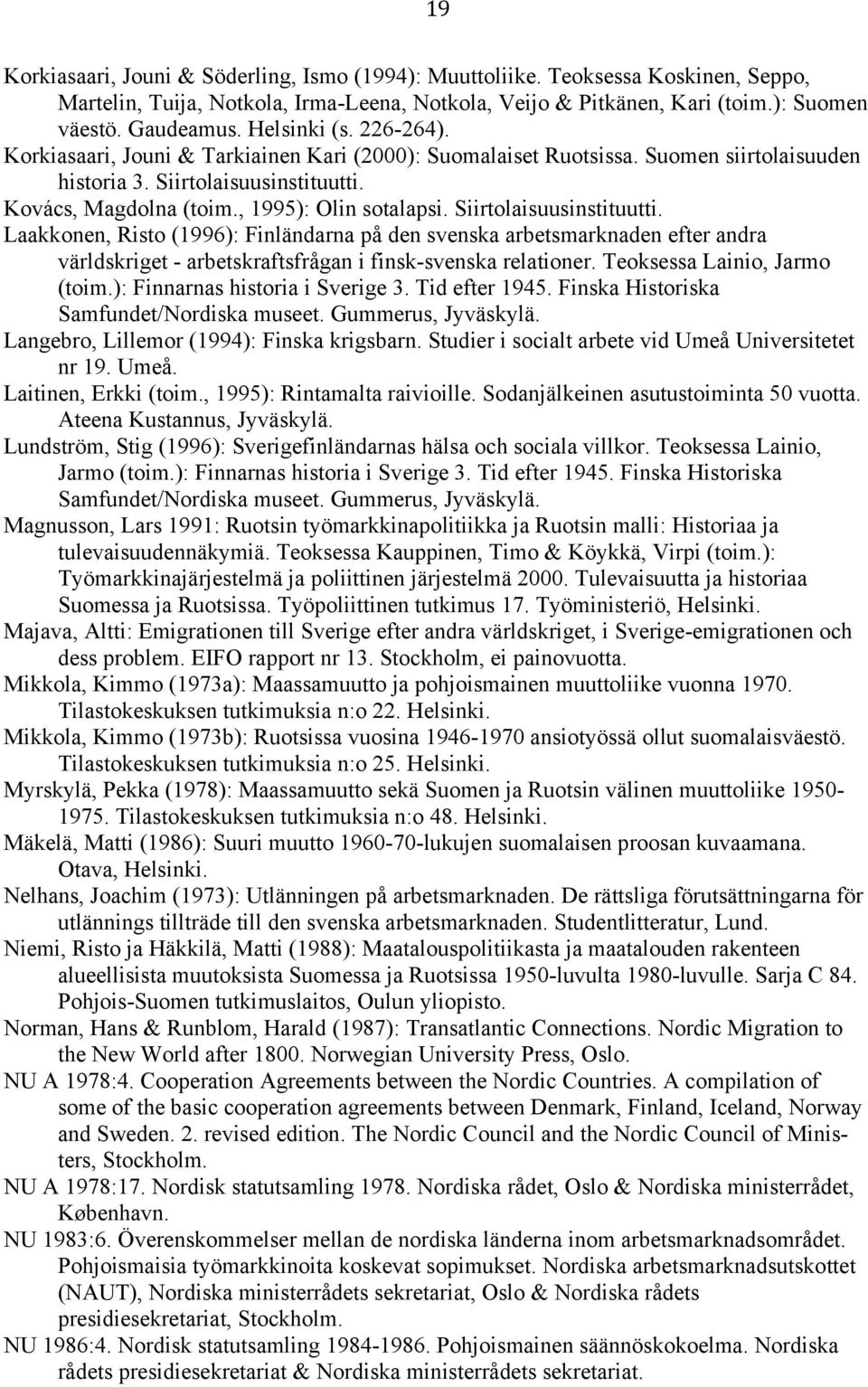Siirtolaisuusinstituutti. Laakkonen, Risto (1996): Finländarna på den svenska arbetsmarknaden efter andra världskriget - arbetskraftsfrågan i finsk-svenska relationer. Teoksessa Lainio, Jarmo (toim.