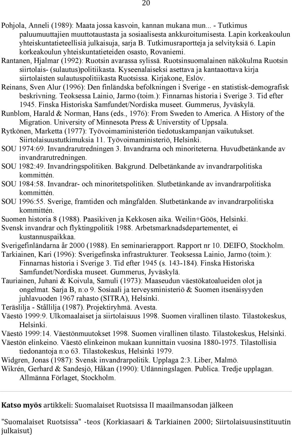 Rantanen, Hjalmar (1992): Ruotsin avarassa sylissä. Ruotsinsuomalainen näkökulma Ruotsin siirtolais- (sulautus)politiikasta.