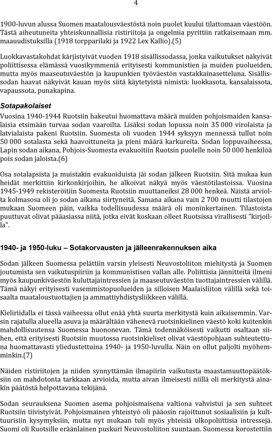 (5) Luokkavastakohdat kärjistyivät vuoden 1918 sisällissodassa, jonka vaikutukset näkyivät poliittisessa elämässä vuosikymmeniä erityisesti kommunistien ja muiden puolueiden, mutta myös