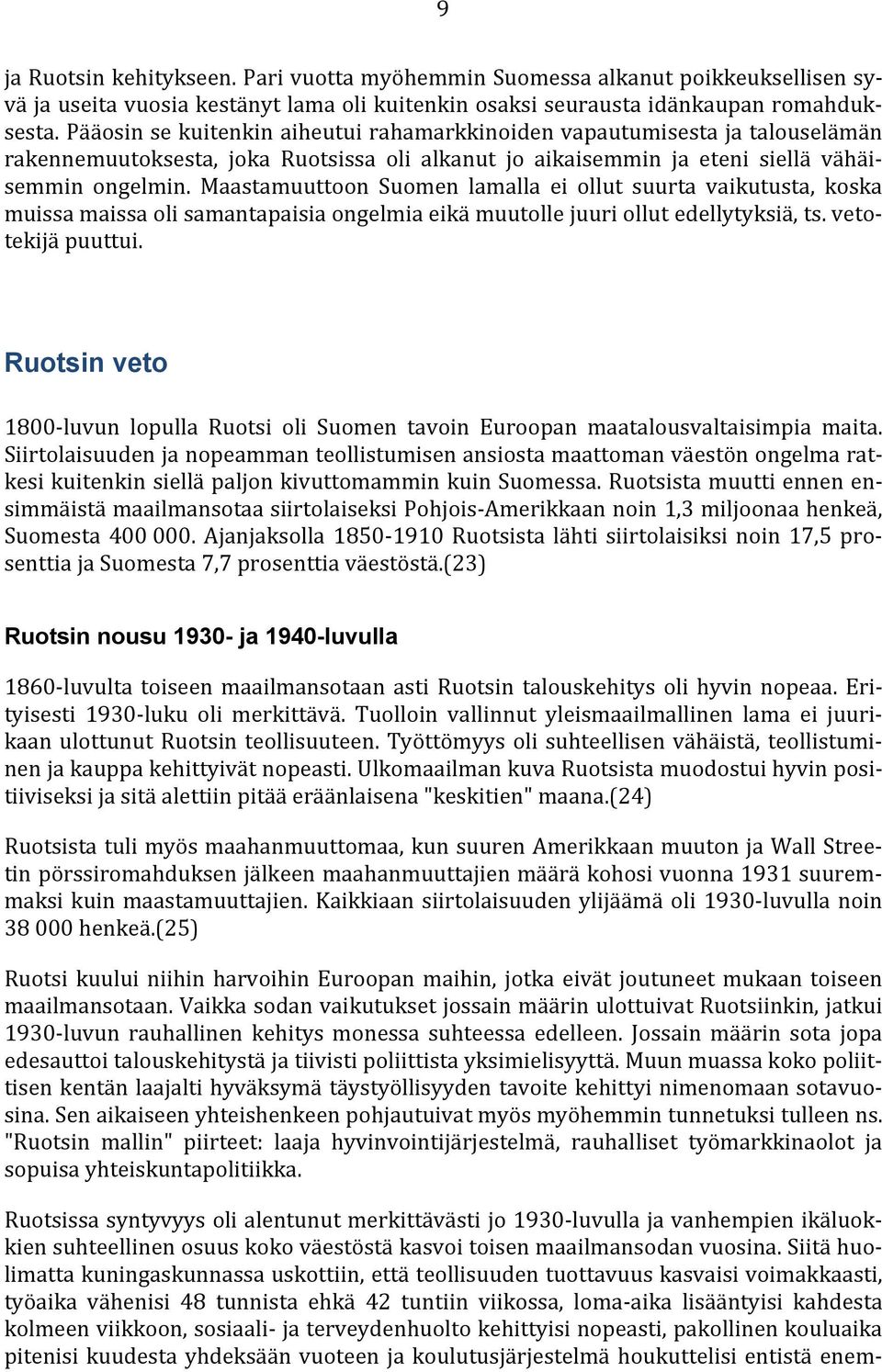 Maastamuuttoon Suomen lamalla ei ollut suurta vaikutusta, koska muissa maissa oli samantapaisia ongelmia eikä muutolle juuri ollut edellytyksiä, ts. vetotekijä puuttui.