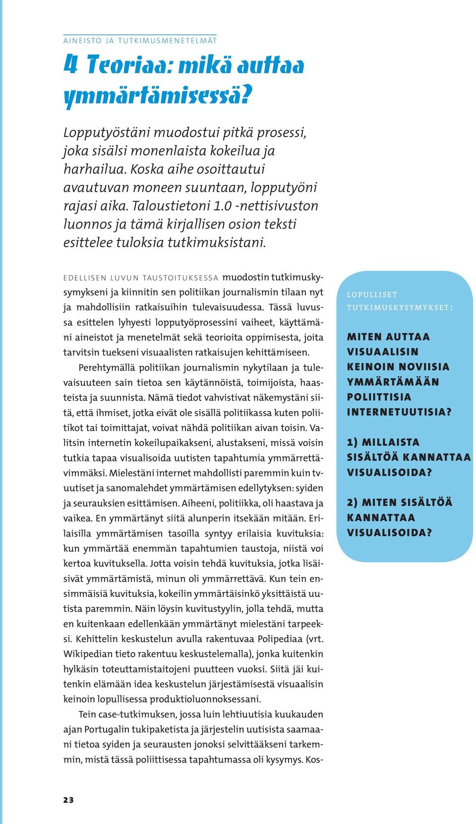 Perehtymällä politiikan journalismin nykytilaan ja tulevaisuuteen sain tietoa sen käytännöistä, toimijoista, haasteista ja suunnista.