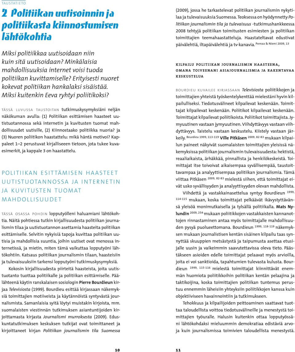 tä s s ä l u v u s s a tau sto i ta n tutkimuskysymyksiäni neljän näkökuman avulla: (1) Politiikan esittämisen haasteet uutistuotannossa sekä internetin ja kuvitusten tuomat mahdollisuudet uutisille,