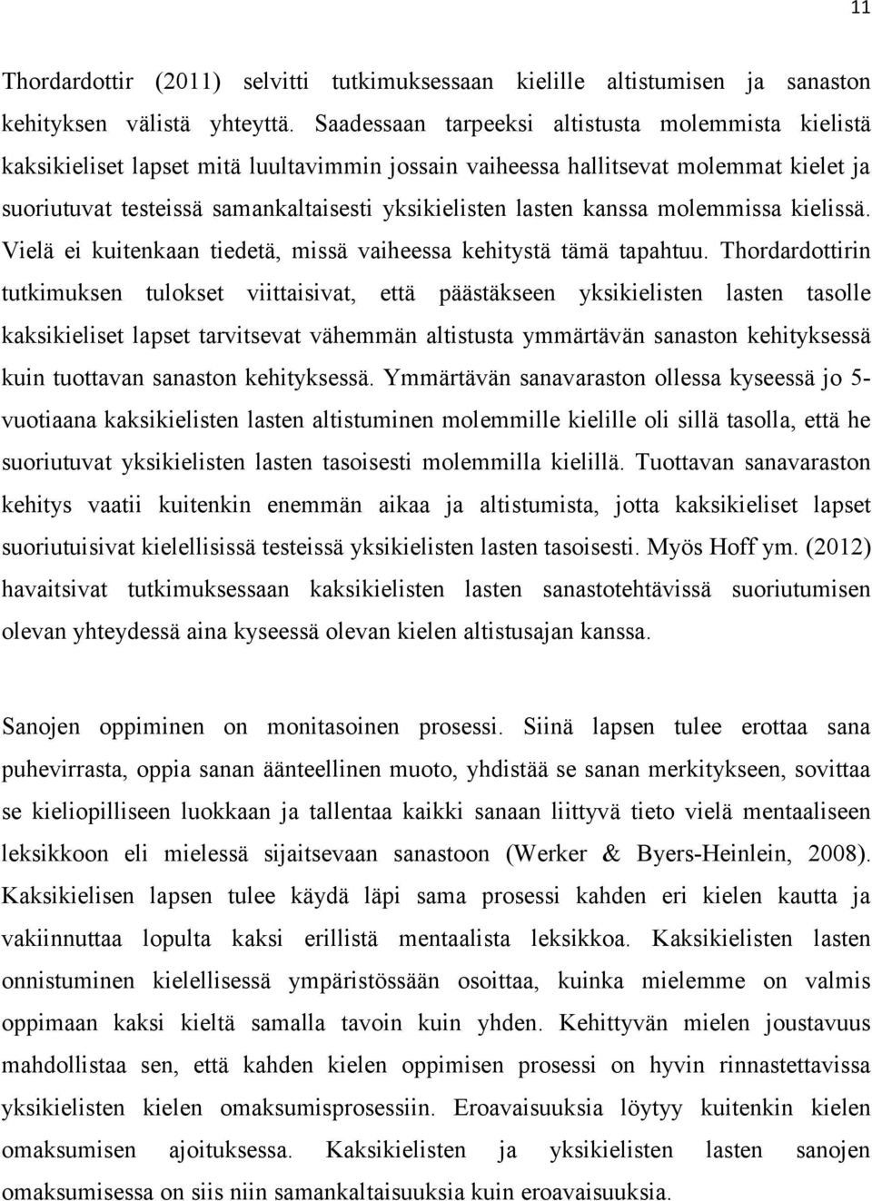 kanssa molemmissa kielissä. Vielä ei kuitenkaan tiedetä, missä vaiheessa kehitystä tämä tapahtuu.