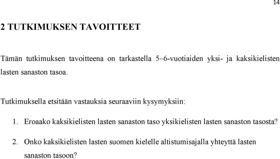 Tutkimuksella etsitään vastauksia seuraaviin kysymyksiin: 1.