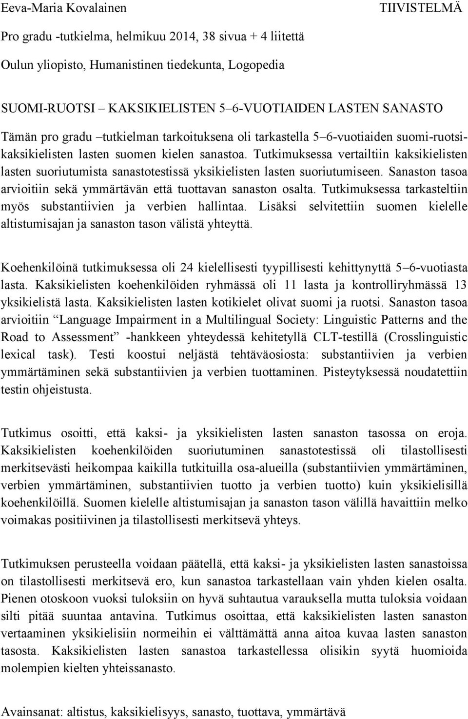 Tutkimuksessa vertailtiin kaksikielisten lasten suoriutumista sanastotestissä yksikielisten lasten suoriutumiseen. Sanaston tasoa arvioitiin sekä ymmärtävän että tuottavan sanaston osalta.