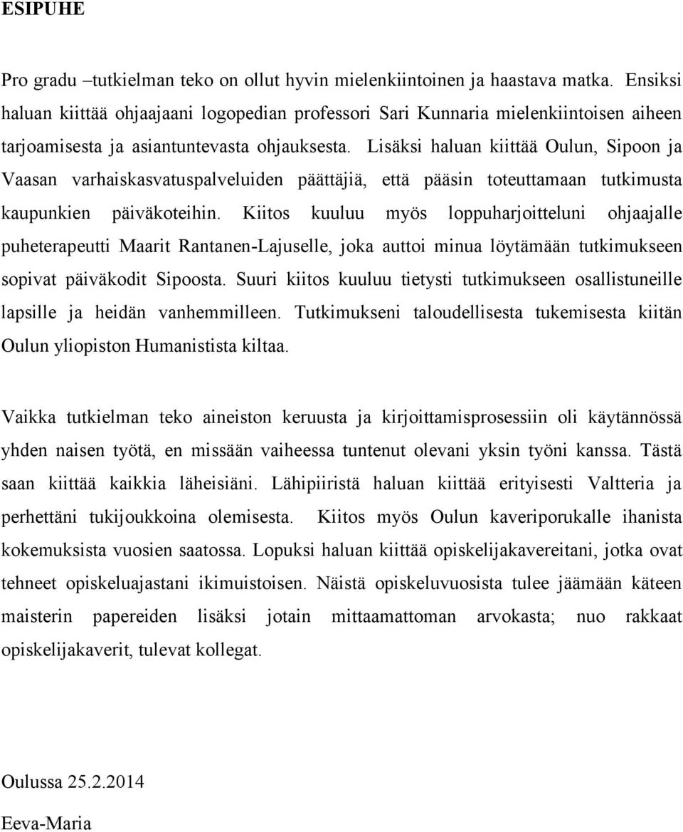 Lisäksi haluan kiittää Oulun, Sipoon ja Vaasan varhaiskasvatuspalveluiden päättäjiä, että pääsin toteuttamaan tutkimusta kaupunkien päiväkoteihin.