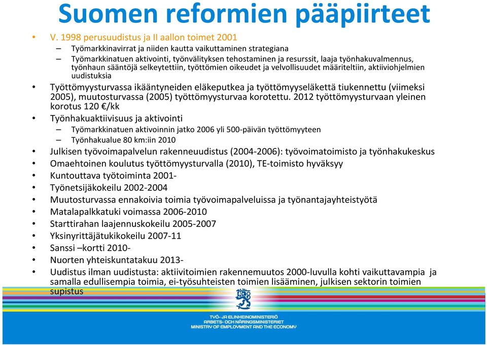työnhaun sääntöjä selkeytettiin, työttömien oikeudet ja velvollisuudet määriteltiin, aktiiviohjelmien uudistuksia Työttömyysturvassa ikääntyneiden eläkeputkea ja työttömyyseläkettä tiukennettu
