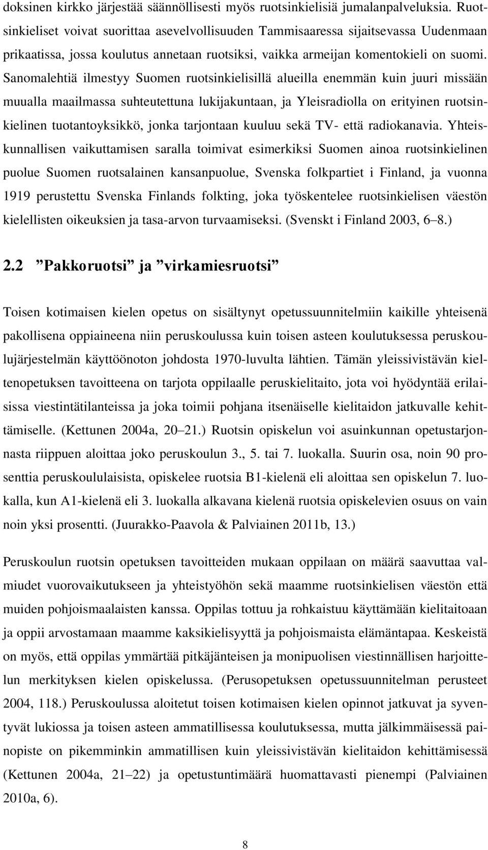 Sanomalehtiä ilmestyy Suomen ruotsinkielisillä alueilla enemmän kuin juuri missään muualla maailmassa suhteutettuna lukijakuntaan, ja Yleisradiolla on erityinen ruotsinkielinen tuotantoyksikkö, jonka