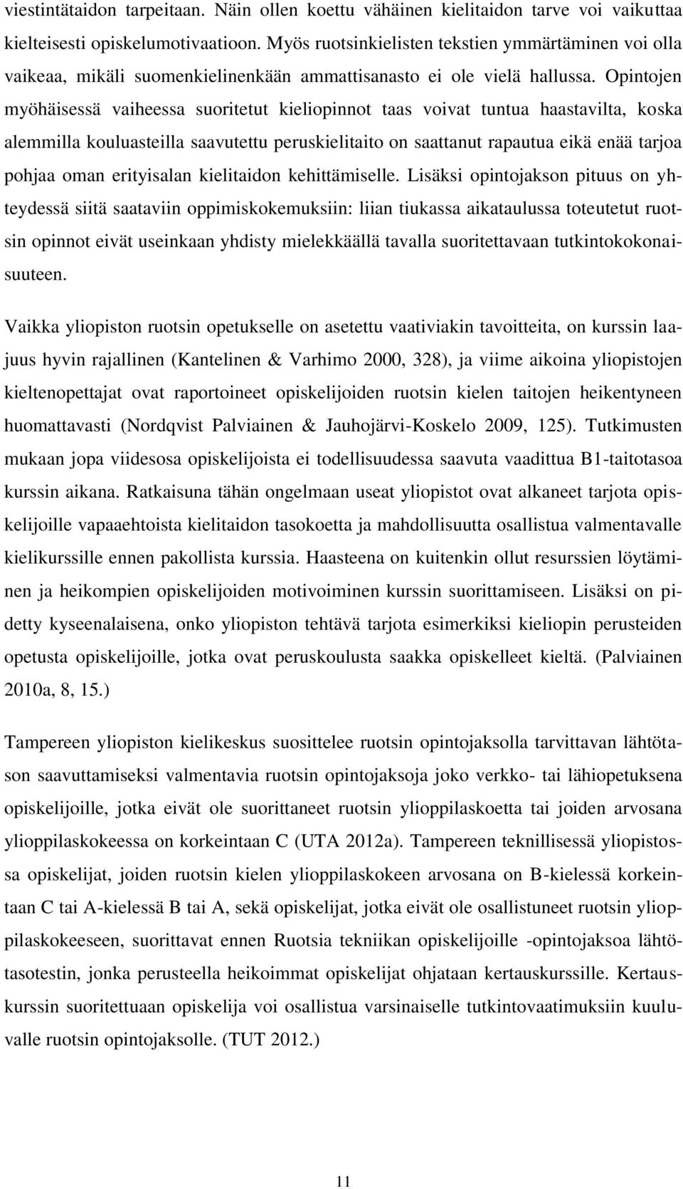 Opintojen myöhäisessä vaiheessa suoritetut kieliopinnot taas voivat tuntua haastavilta, koska alemmilla kouluasteilla saavutettu peruskielitaito on saattanut rapautua eikä enää tarjoa pohjaa oman