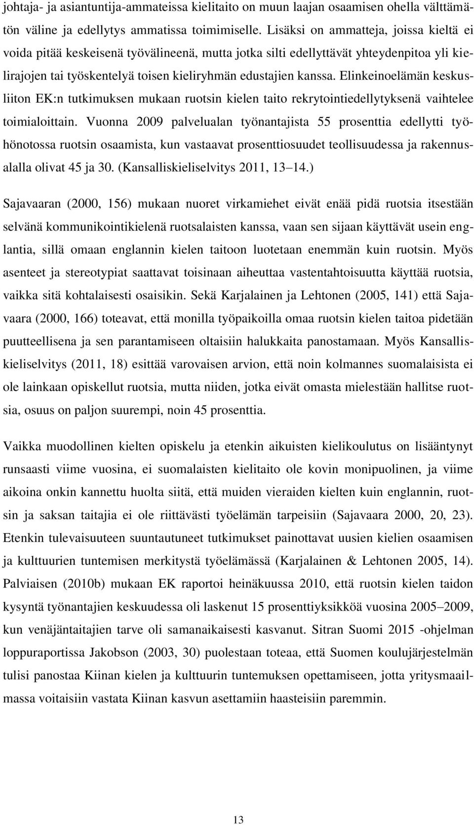 Elinkeinoelämän keskusliiton EK:n tutkimuksen mukaan ruotsin kielen taito rekrytointiedellytyksenä vaihtelee toimialoittain.