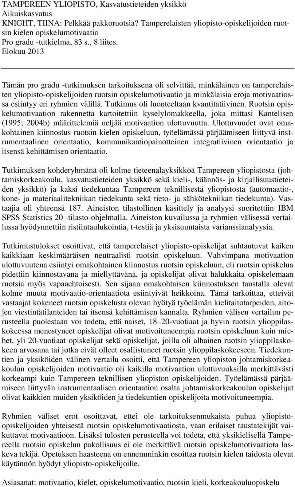 Elokuu 2013 Tämän pro gradu -tutkimuksen tarkoituksena oli selvittää, minkälainen on tamperelaisten yliopisto-opiskelijoiden ruotsin opiskelumotivaatio ja minkälaisia eroja motivaatiossa esiintyy eri