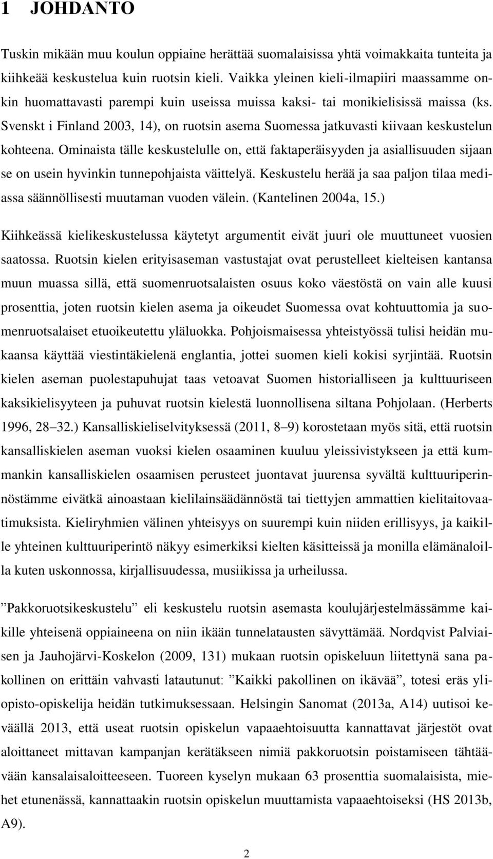 Svenskt i Finland 2003, 14), on ruotsin asema Suomessa jatkuvasti kiivaan keskustelun kohteena.