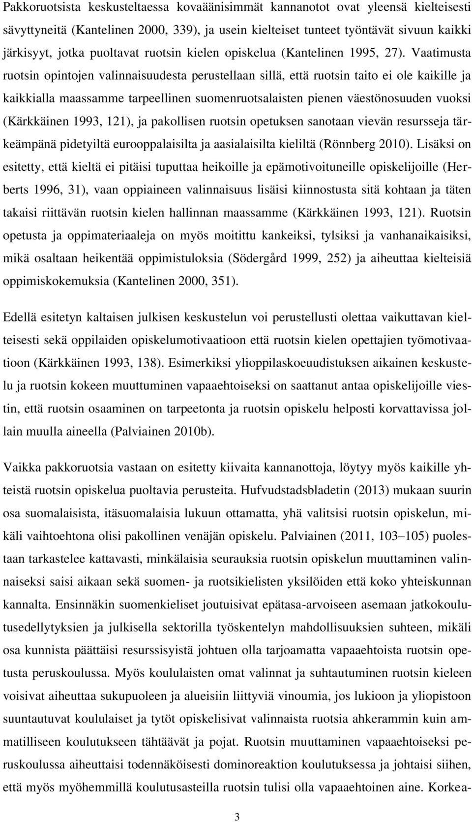 Vaatimusta ruotsin opintojen valinnaisuudesta perustellaan sillä, että ruotsin taito ei ole kaikille ja kaikkialla maassamme tarpeellinen suomenruotsalaisten pienen väestönosuuden vuoksi (Kärkkäinen