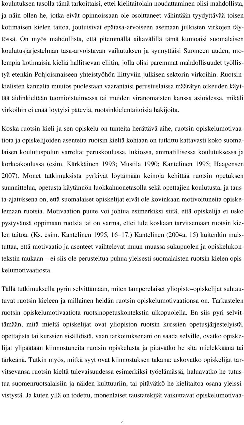 On myös mahdollista, että pitemmällä aikavälillä tämä kumoaisi suomalaisen koulutusjärjestelmän tasa-arvoistavan vaikutuksen ja synnyttäisi Suomeen uuden, molempia kotimaisia kieliä hallitsevan