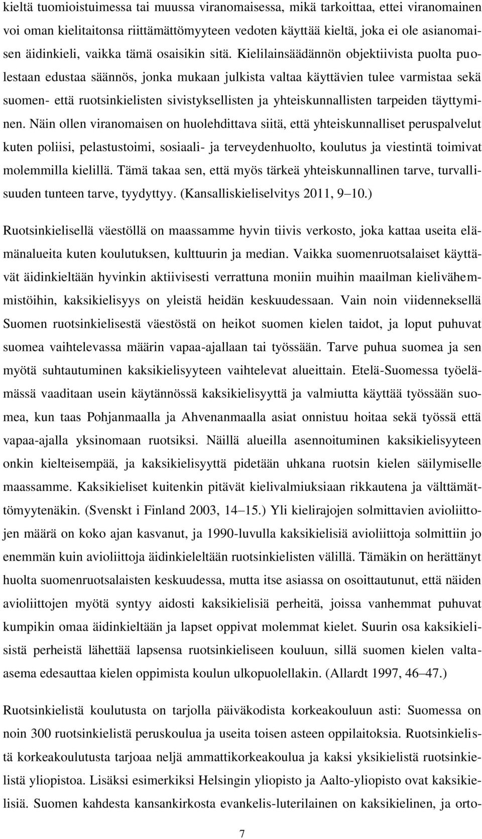 Kielilainsäädännön objektiivista puolta puolestaan edustaa säännös, jonka mukaan julkista valtaa käyttävien tulee varmistaa sekä suomen- että ruotsinkielisten sivistyksellisten ja yhteiskunnallisten