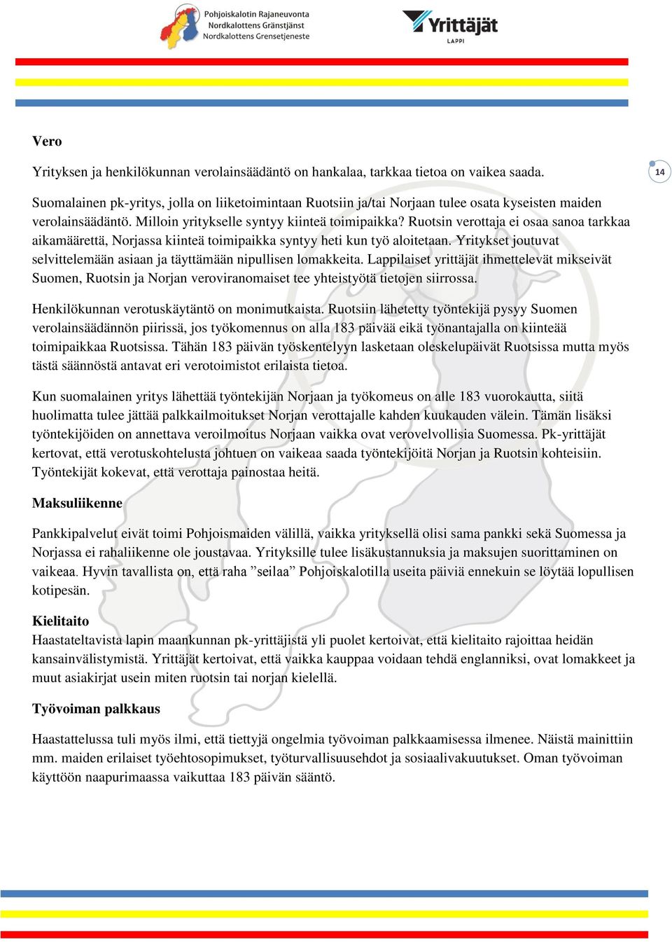 Ruotsin verottaja ei osaa sanoa tarkkaa aikamäärettä, Norjassa kiinteä toimipaikka syntyy heti kun työ aloitetaan. Yritykset joutuvat selvittelemään asiaan ja täyttämään nipullisen lomakkeita.